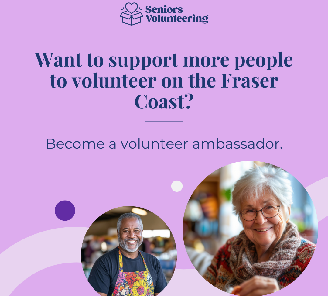 Connecting Hearts and Hands: The QLD Seniors Volunteering Project and Fraser Coast Volunteer Ambassadors